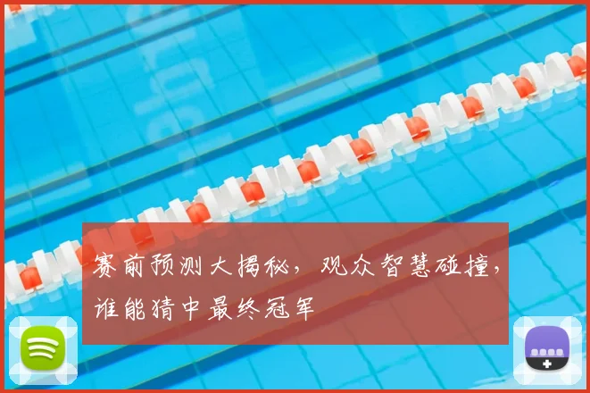 赛前预测大揭秘，观众智慧碰撞，谁能猜中最终冠军