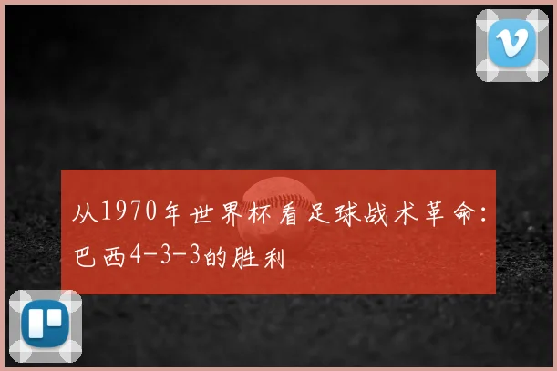从1970年世界杯看足球战术革命:巴西4-3-3的胜利