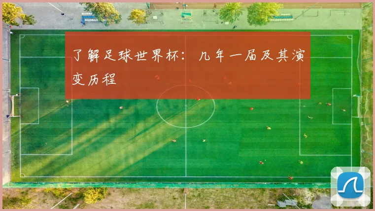 了解足球世界杯:几年一届及其演变历程